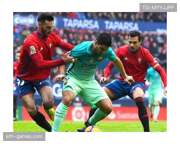 奥萨苏纳控球能力显著提升,新赛季展现强劲竞争力 奥萨苏纳控球能力显著提升,新赛季展现强劲竞争力